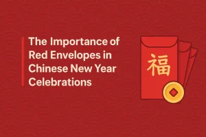 The Importance of Red Envelopes in Chinese New Year Celebrations