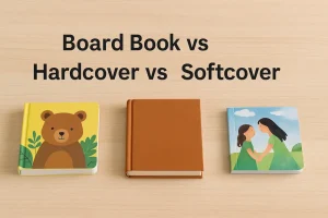 Board Book vs Hardcover vs Softcover,Which Format Is Best for Your Kid’s Book?