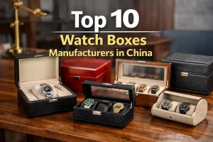 Top 10 watch boxes manufacturer in China